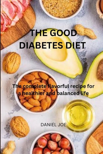 The Good Diabetes Diet The Complete Flavorful Recipes for a Healthier and Balanced Life