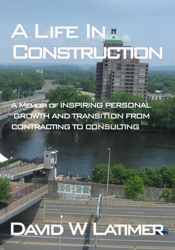 A Life in Construction A Memoir of 25 Years Working in the Atlantic States Construction Industry