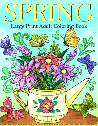 Large Print Spring Coloring Book for Adults An Big and Simple Spring-Themed Coloring Pages for Adults, Beginners, Seniors, Man and Women With Flowers, Simple Spring Designs for Stress Relief
