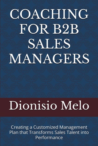 Coaching for B2B Sales Managers Creating a Customized Management Plan that Transforms Sales Talent Into Performance