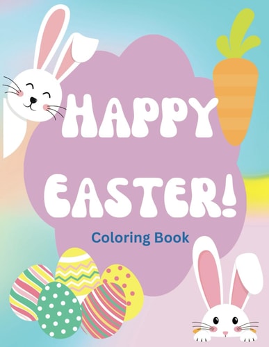 Happy Easter Coloring Book A Coloring Adventure! Color Adorable Easter Bunnies, Easter Eggs & Much More! Color Letters And Learn Word Association! Ages: 2+