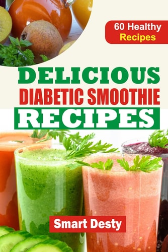 Delicious Diabetic Smoothie Recipes Wholesome Blends to Savor, Energize, and Manage Blood Sugar Levels