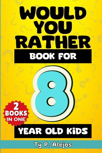 Would You Rather Book for 8 Year Old Kids The Amazing Gift Book of Challenging Questions, Hilarious Situations, Silly Scenarios, Crazy Choices & Difficult Riddles for Kid's Decision Making Skills and Critical Thinking
