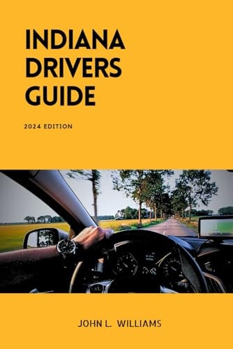 Indiana Drivers Guide A Comprehensive Study Manual for Responsible and Confidence Driving in Indiana