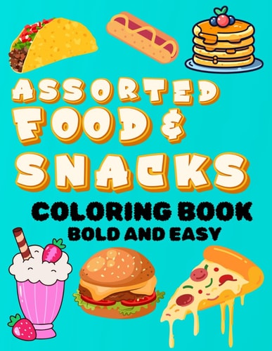 Assorted Food and Snacks Coloring Book Bold and Easy Formats for Kids and Adults Alike (Bold and Simple Coloring Pages)