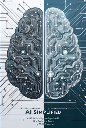 AI Simplified Artificial Intelligence Explained in Non-Technical Terms