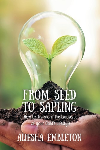 From Seed to Sapling How to Transform the Landscape of Your Child's Lifestyle