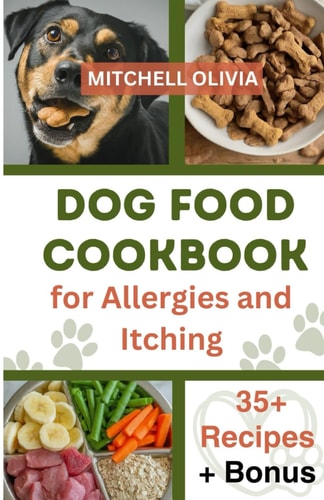Dog Food Cookbook for Allergies and Itching Healthy Quick and Easy Homemade Treats and Recipes For Your Furry Friend ( Over 35 Tail Wagging Homemade Dog Food Recipes for Your Pet Friend).