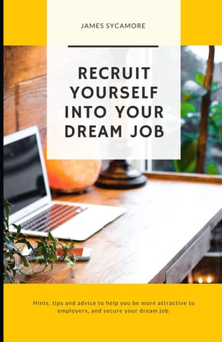 Recruit Yourself Into Your Dream Job Are You Thinking of Applying to Your Dream Job and Unsure where to Start? Or Even how You're Going to Secure It? If So, this Book is for You!