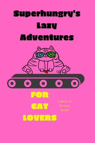 Superhungry's Lazy Adventures A Whimsical Tale of Relaxation, for Cat Lovers of All Ages