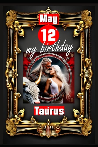 May 12th, My Birthday Born on May 12th, Under the Sign of Taurus, Exploring My Attributes and Character Traits, Strengths and Weaknesses, Alongside the Companions of My Birthdate and Significant Historical Events.