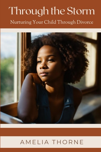 Through the Storm Nurturing Your Child Through Divorce