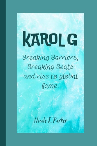 Karol G Breaking Barriers, Breaking Beats and Rise to Global Fame.