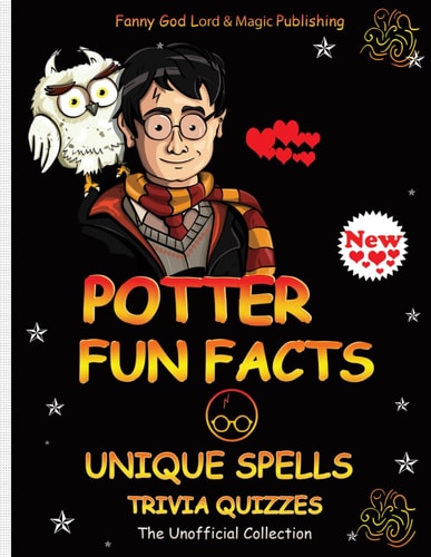 POTTER FUN FACTS, UNIQUE SPELLS, AND TRIVIA QUIZZES NEW - The Unofficial Collection Mind Relaxing, Relieve Stress - Great Gift For Potter Fans, Friends, Family, Colleagues, Lovers