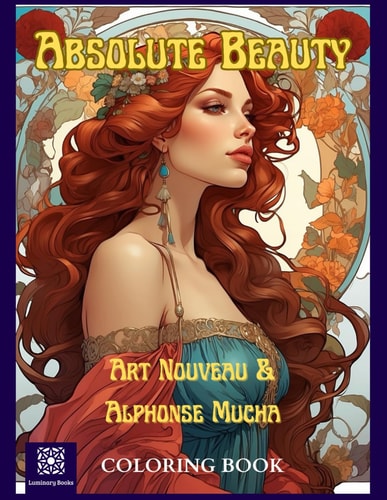 Absolute Beauty. Art Nouveau & Alphonse Mucha Coloring Book. A Stress Relieving Journey of Mindfulness to the Age of Beauty and Elegance