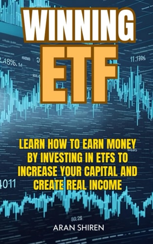 Winning ETF Learn how to Earn Money by Investing in ETFs to Increase Your Capital and Create Real Income