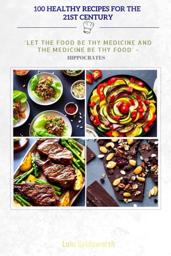 100 Healthy Recipes for 21st Century 'Let the Food Be Thy Medicine and the Medicine Be Thy Food'-Hippocrate