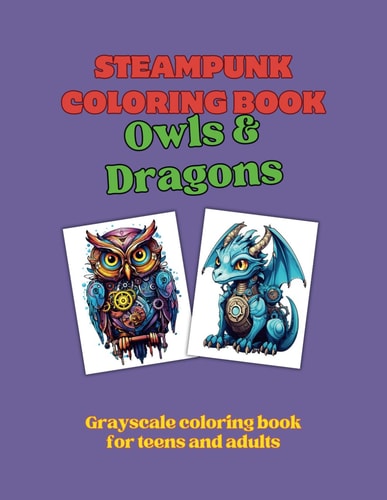 Steampunk Coloring Book - Owls & Dragons Grayscale Coloring Book for Teens and Adults