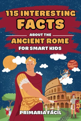 115 Interesting Facts About Ancient Rome for Smart Kids Fascinating Stories for Curious Kids About Ancient Rome and the Romans Life