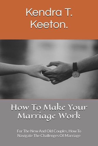 How To Make Your Marriage Work For The New And Old Couples, How To Navigate The Challenges Of Marriage