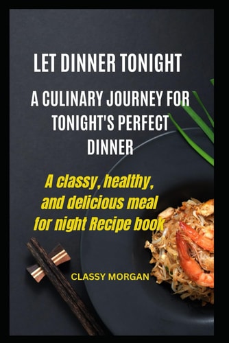 Let Dinner Tonight A Culinary Journey for Tonight's Perfect Dinner