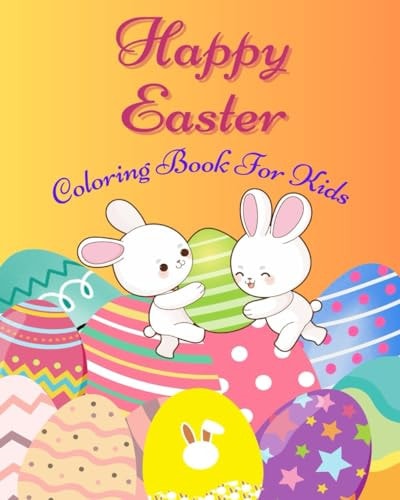 Happy Easter Coloring Book For Kids A Creative Activity Book with Encouraging Affirmations Tailored for Children Aged 4 to 8 Showcasing Rabbits, Easter Eggs, Flowers, Carrots, Butterflies, and More.: Ideal Easter Gift Suggestions for Boys and Girls.