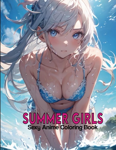 Anime Coloring Book for Adults Summer Girls: Playful Naughty Women Coloring Pages With Erotic Illustrations For Adults Stress Relief, Relaxation, and Creativity