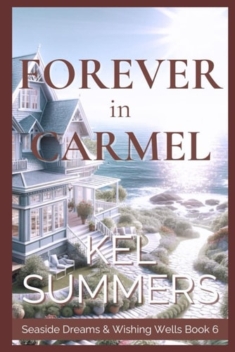 Forever in Carmel (Seaside Dreams & Wishing Wells Book 6) A Second Chance, Starting Over, Later-in-Life, Small Town Romance