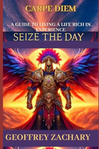 Sieze the Day (Carpe Diem) A Guide To Living A Life Rich In Experience