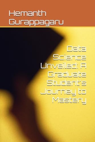 Data Science Unveiled A Graduate Student's Journey to Mastery