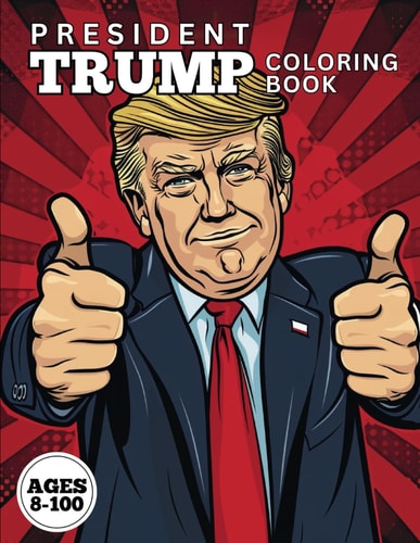 PRESIDENT TRUMP Coloring Book Exciting and Funny U.S. President Trump Coloring Book. Ages 8-100