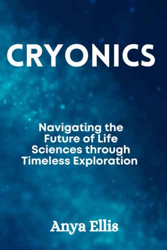 Cryonics Navigating the Future of Life Sciences Through Timeless Exploration