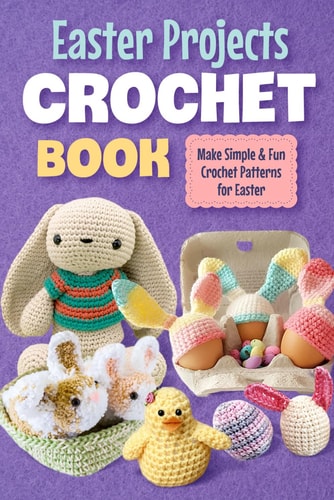 Easter Projects Crochet Book Make Simple and Fun Crochet Patterns for Easter: Crochet Ideas for Easter