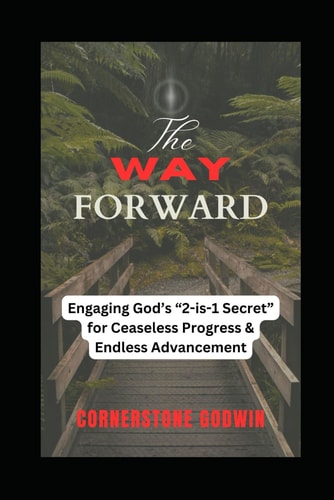 The WAY Forward Engaging God's "2-is-1 Secret" for Ceaseless Progress & Unending Advancement