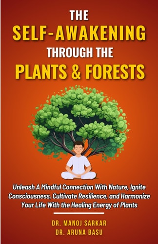 The Self-awakening Through the Plants & Forests Unleash A Mindful Connection With Nature, Ignite Consciousness, Cultivate Resilience, and Harmonize Your Life With the Healing Energy of Plants