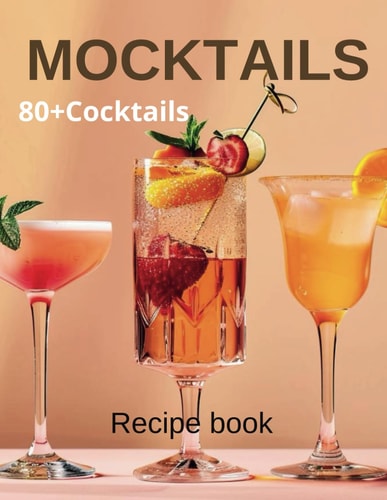 Mocktail Recipe Book Delicious Non-Alcoholic Drinks for Every Occasion 80+Cocktails