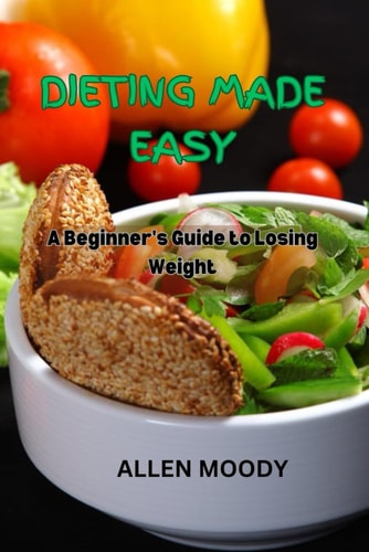Dieting Made Easy A Beginner's Guide to Losing Weight