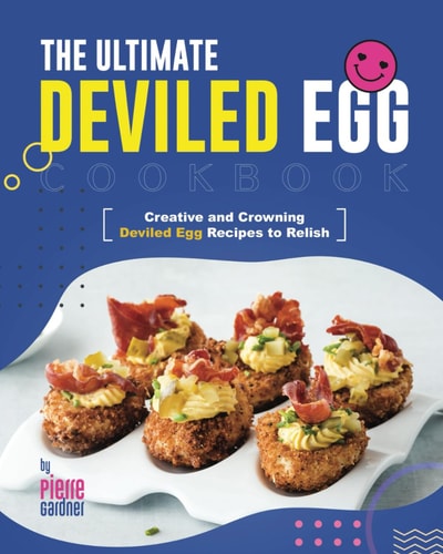 The Ultimate Deviled Egg Cookbook Creative and Crowning Deviled Egg Recipes to Relish