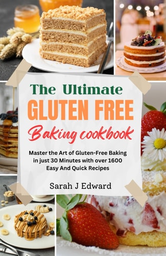 Gluten Free Baking Cookbook Master the Art of Gluten-Free Baking in Just 30 Minutes with Over 1600 Easy And Quick Recipes