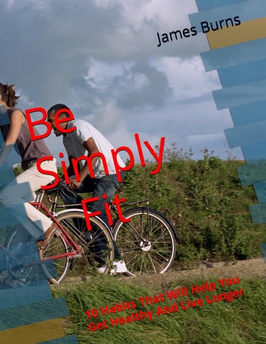 Be Simply Fit 10 Habits That Will Help You Get Healthy And Live Longer