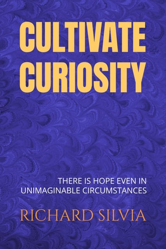 Cultivate Curiosity THERE is HOPE Even in UNIMAGINABLE CIRCUMSTANCES