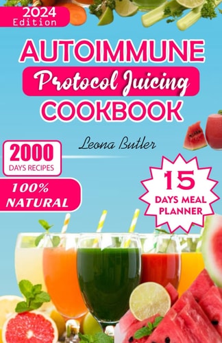 Autoimmune Protocol Juicing Cookbook Easy Fruit Blends Nourish, Thrive with Anti-inflammatory Recipes For Gut Health, Increased Energy and Weight Management.