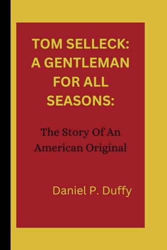 Tom Selleck A GENTLEMAN FOR ALL SEASONS:: The Story Of An American Original