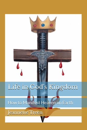 Life in God's Kingdom How to Manifest Heaven on Earth