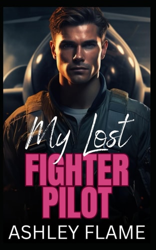 My Lost Fighter Pilot An Opposites Attract Amnesia Romance