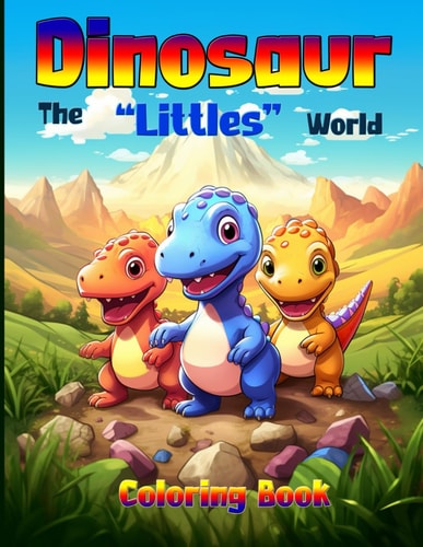 Dinosaur - The "Littles" World, Coloring Book 50 Unique Illustrations of Cute and Adorable Baby Dinosaurs. Tailored Take You on a Creative Journey with the Young Ones Before They Become Giants
