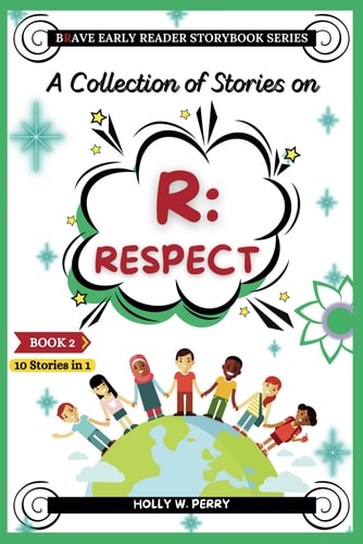 A Collection of Stories on R Respect: 10 Amazing Stories to Teach Kids Lessons of Respect, Understanding, Friendship, Integrity, Kindness, Empathy, and the Power of Good Manners