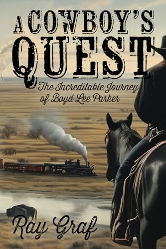 A Cowboy's Quest The Incredible Journey of Boyd Lee Parker