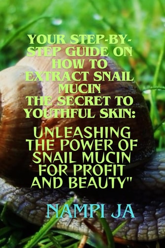 Your Step-by-Step Guide on How to Extract Snail Mucin The Secret to Youthful Skin : "Unleashing the Power of Snail Mucin for Profit and Beauty"