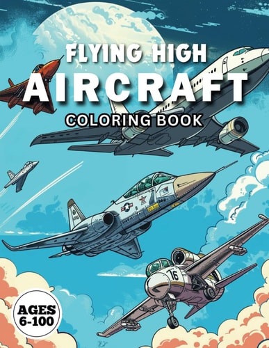 Flying High AIRCRAFT Coloring Book Adventures in the Sky: Fighters, Space Shuttles, Planes, and Helicopters